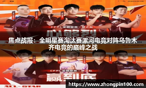 焦点战报：全明星赛淘汰赛漯河电竞对阵乌鲁木齐电竞的巅峰之战
