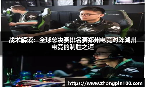 战术解读：全球总决赛排名赛郑州电竞对阵湖州电竞的制胜之道