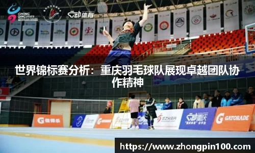 世界锦标赛分析：重庆羽毛球队展现卓越团队协作精神